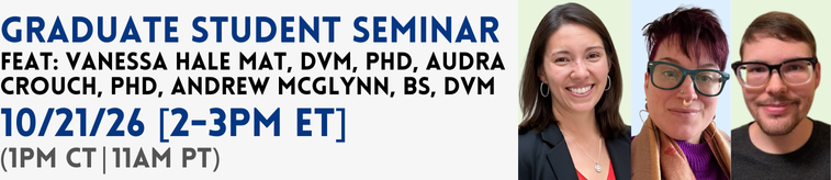 Drs. Hale, Crouch, and McGlynn smile. Text reads "Graduate Student Seminar featuring Vanessa Hale, MAT, DVM, PhD, Audra Crouch, PhD, and Andrew McGlynn, BS, DVM. October 21 2026, 2 to 3pm ET, 1pm CT, 11am, PT)