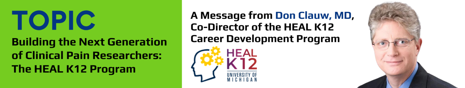 topic: Building the Next Generation of Clinical Pain Researchers: The HEAL K12 Program

A Message from Don Clauw, MD, Co-Director of the HEAL K12 Career Development Program